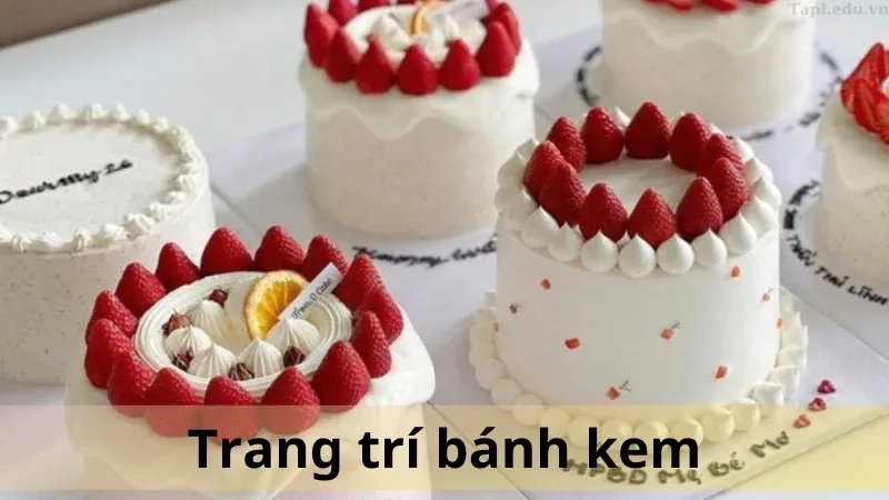 Tổng hợp các cách trang trí bánh kem đẹp, thu hút và ấn tượng nhất