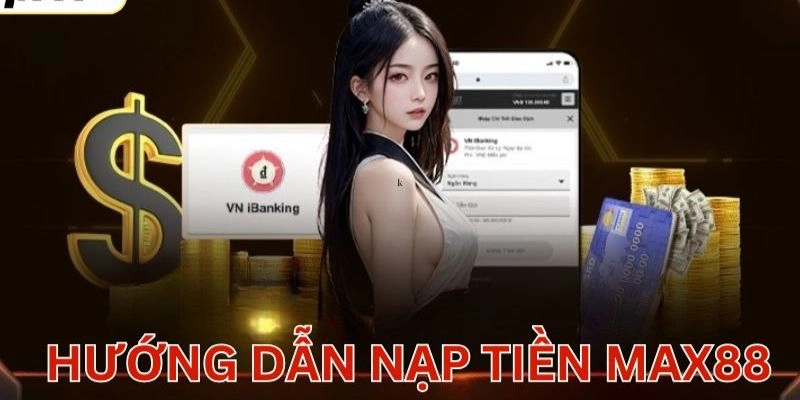 Hướng dẫn nạp tiền Max88 chi tiết