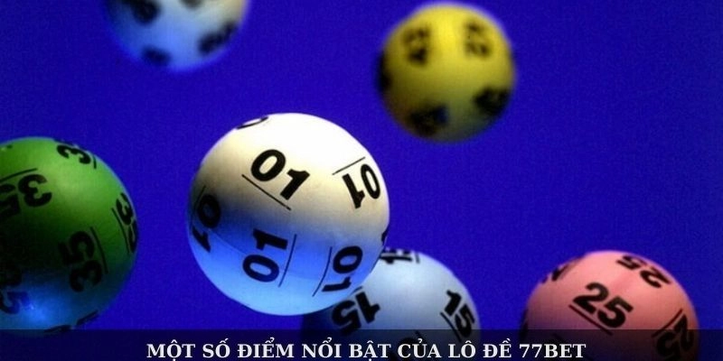 Một số điểm nổi bật của lô đề 77Bet