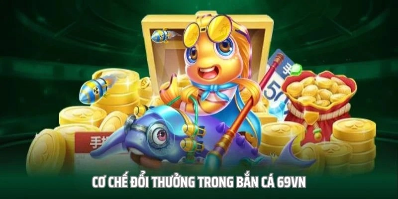 Quy tắc đổi thưởng của bắn cá 69VN