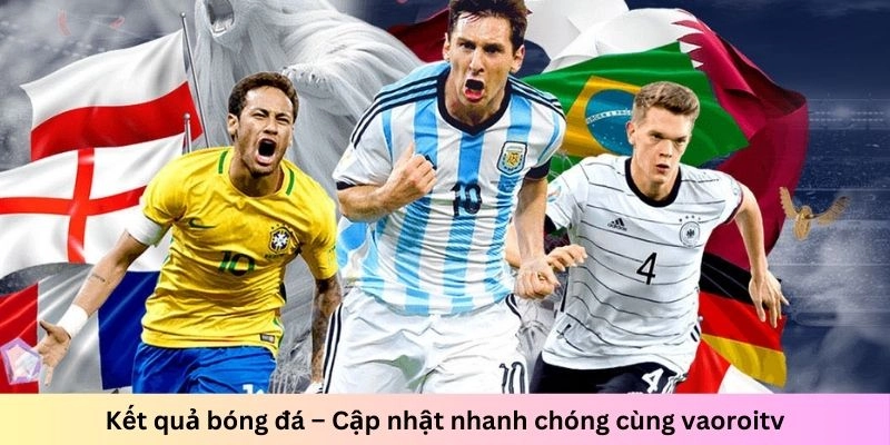 vaoroitv là nền tảng theo dõi kết quả thi đấu các trận bóng đá nhanh, chuẩn xác