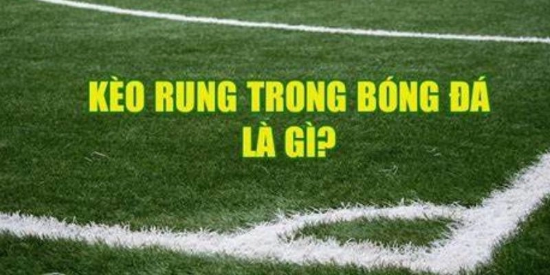Khái niệm kèo rung bóng đá là gì?