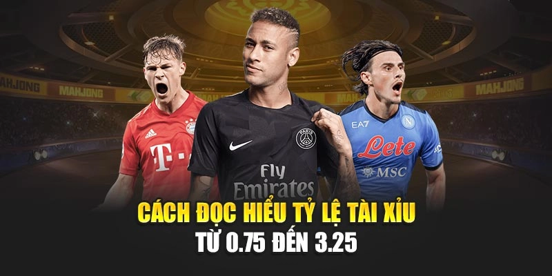 Cách đọc hiểu tỷ lệ Tài Xỉu từ 0.75 đến 3.25