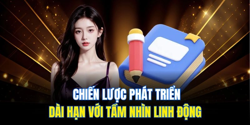 Chiến lược phát triển dài hạn với tầm nhìn linh động