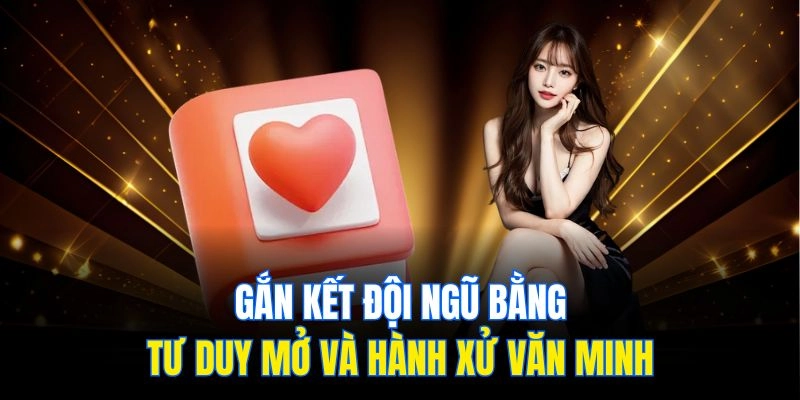 Gắn kết đội ngũ bằng tư duy mở và hành xử văn minh
