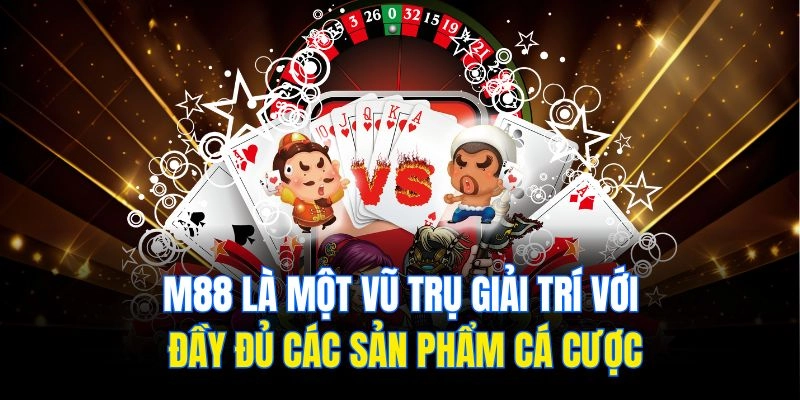 M88 là một vũ trụ giải trí với đầy đủ các sản phẩm cá cược