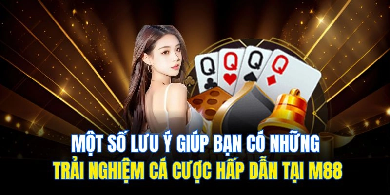 Một số lưu ý giúp bạn có những trải nghiệm cá cược hấp dẫn tại M88