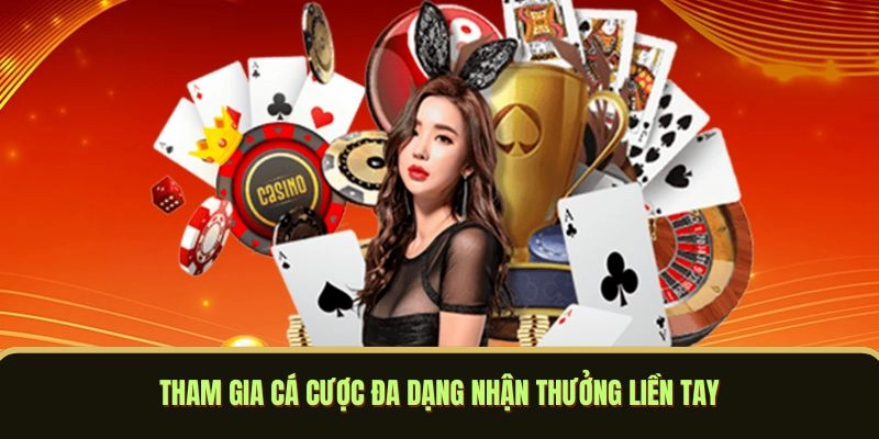 Tham gia cá cược đa dạng nhận thưởng liền tay