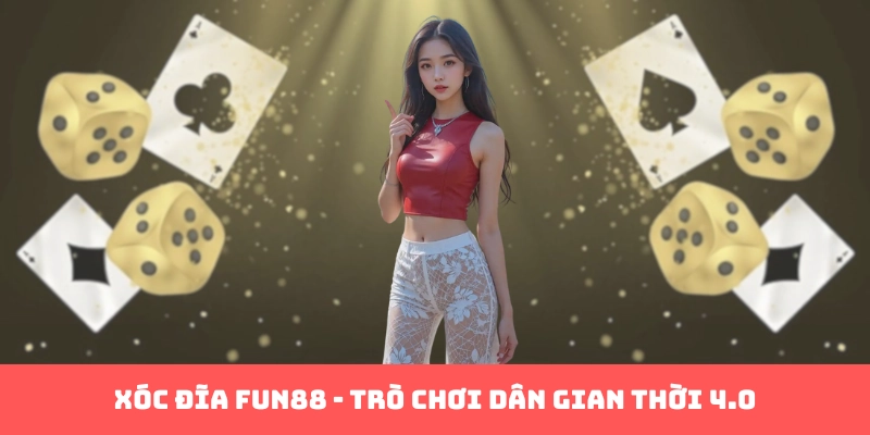 Xóc đĩa Fun88 - Trò chơi dân gian thời 4.0