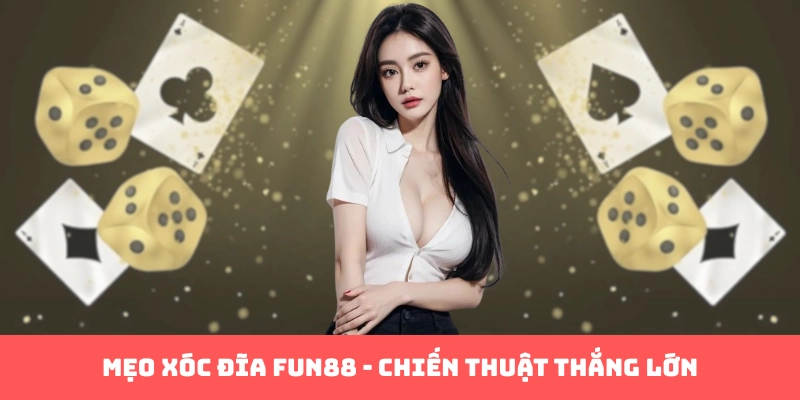 Mẹo xóc đĩa Fun88 - Chiến thuật thắng lớn