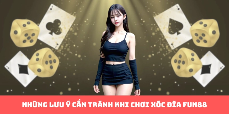 Những lưu ý cần tránh khi chơi xóc đĩa Fun88