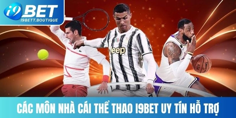 Các môn nhà cái thể thao I9BET uy tín hỗ trợ