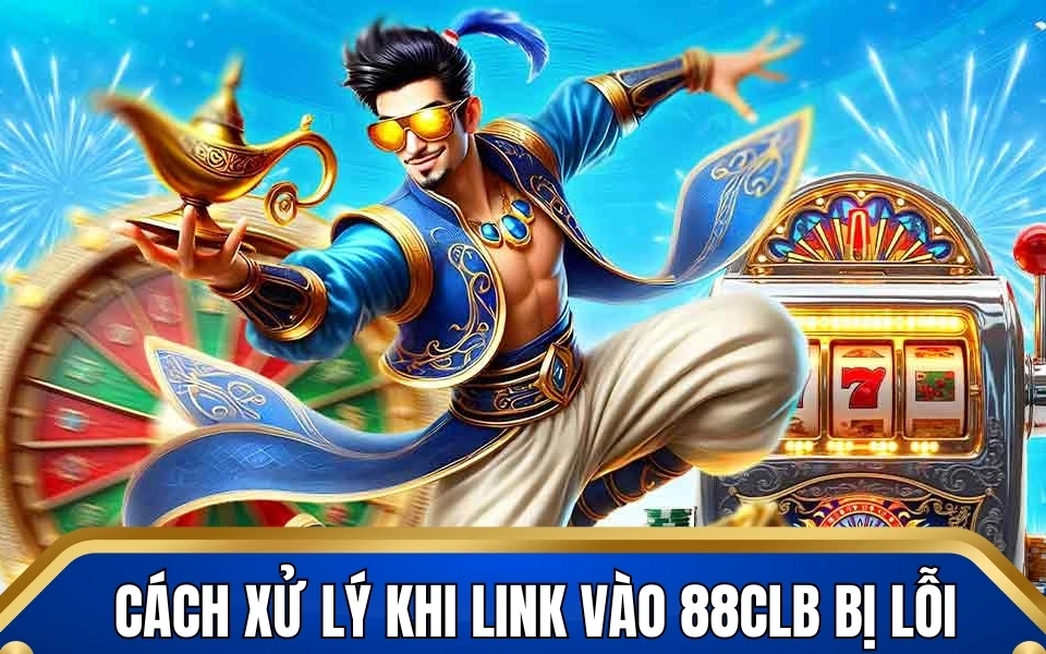 Cách xử lý nhanh nhất khi link vào 88Clb bị lỗi