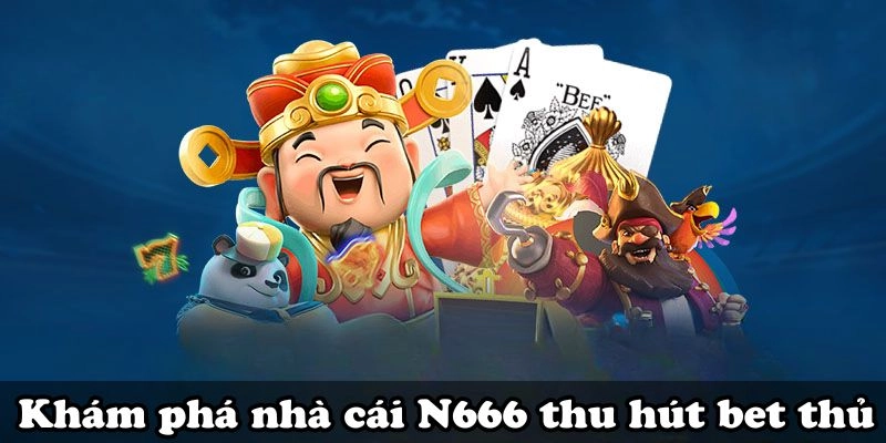 Tìm hiểu về nhà cái N666 thu hút bet thủ