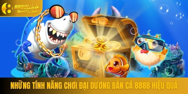 Những tính năng chơi đại dương bắn cá 888B hiệu quả