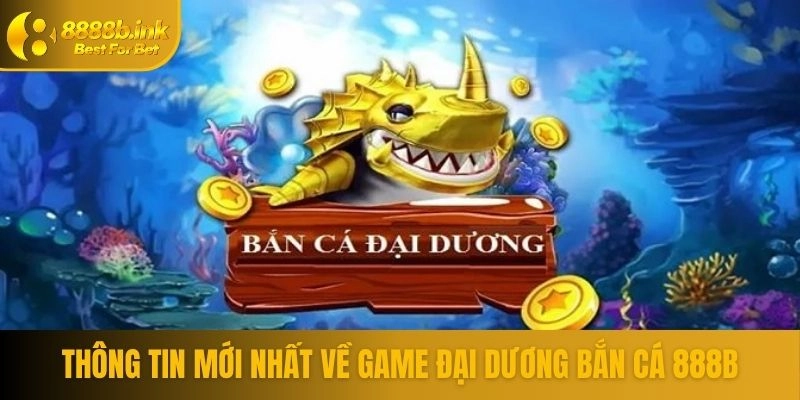 Thông tin mới nhất về game đại dương bắn cá 888B