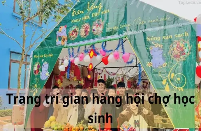 Mách bạn 10 cách trang trí gian hàng hội chợ học sinh độc đáo và thu hút nhất